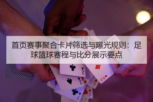 首页赛事聚合卡片筛选与曝光规则：足球篮球赛程与比分展示要点